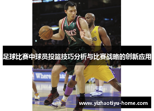 足球比赛中球员投篮技巧分析与比赛战略的创新应用