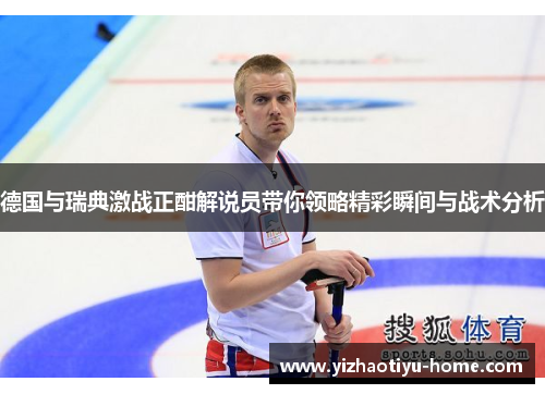 德国与瑞典激战正酣解说员带你领略精彩瞬间与战术分析