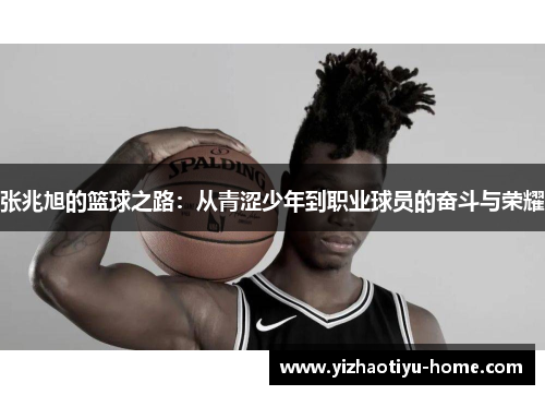 张兆旭的篮球之路：从青涩少年到职业球员的奋斗与荣耀