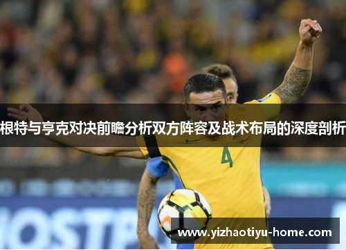 根特与亨克对决前瞻分析双方阵容及战术布局的深度剖析